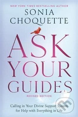 Kniha: Ask Your Guides: Calling in Your Divine Support System for Help with Everything in Life, Revised Edition (Sonia Choquette). Hay House, 2021 Kniha: Ask Your Guides: Calling in Your Divine Support System for Help with Everything in Life, Revised Edition (Sonia Choquette). Hay House, 2021