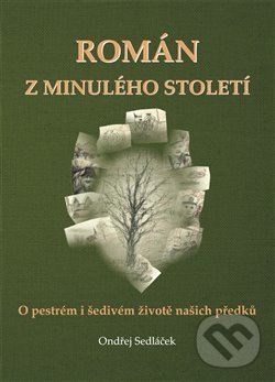 Kniha: Román z minulého století (Ondřej Sedláček). Nakladatelství Jalna, 2021 Kniha: Román z minulého století (Ondřej Sedláček). Nakladatelství Jalna, 2021