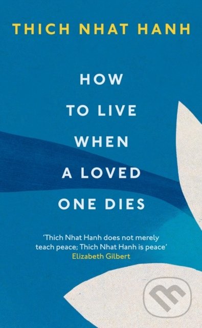 Kniha: How To Live When A Loved One Dies (Thich Nhat Hanh). Rider & Co, 2021 Kniha: How To Live When A Loved One Dies (Thich Nhat Hanh). Rider & Co, 2021