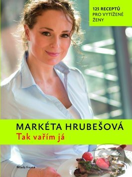Kniha: Tak vařím já (Markéta Hrubešová). Mladá fronta, 2011 Kniha: Tak vařím já (Markéta Hrubešová). Mladá fronta, 2011