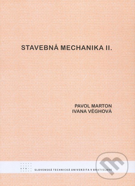Kniha: Stavebná mechanika II. (Ivana Véghová a Pavol Marton). STU, 2009 Kniha: Stavebná mechanika II. (Ivana Véghová a Pavol Marton). STU, 2009