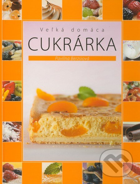 Kniha: Veľká domáca cukrárka (Pavlína Berzsiová). Slovart, 2011 Kniha: Veľká domáca cukrárka (Pavlína Berzsiová). Slovart, 2011