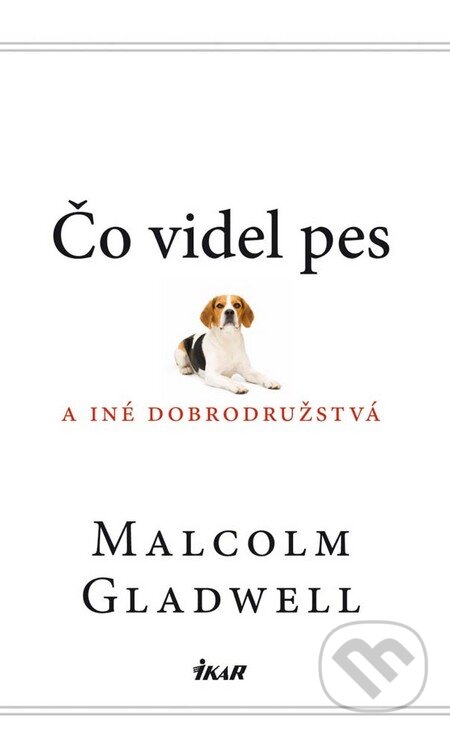 Kniha: Čo videl pes a iné dobrodružstvá (Malcolm Gladwell). Ikar, 2011 Kniha: Čo videl pes a iné dobrodružstvá (Malcolm Gladwell). Ikar, 2011