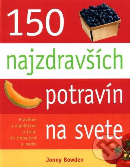 Kniha: 150 najzdravších potravín na svete (Jonny Bowden). Fortuna Libri, 2011 Kniha: 150 najzdravších potravín na svete (Jonny Bowden). Fortuna Libri, 2011