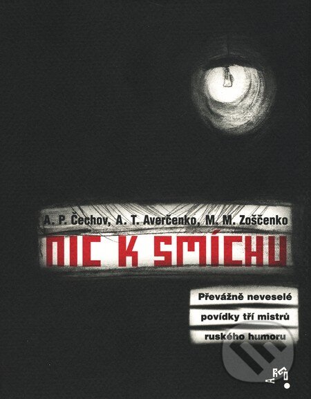 Kniha: Nic k smíchu (Anton Pavlovič Čechov, Arkadij TImofejevič Averčenko a Michail Michailovič Zoščenko). Argo, 2005 Kniha: Nic k smíchu (Anton Pavlovič Čechov, Arkadij TImofejevič Averčenko a Michail Michailovič Zoščenko). Argo, 2005