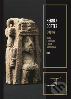 Kniha: Dopisy (Hernán Cortés). Argo, 2021 Kniha: Dopisy (Hernán Cortés). Argo, 2021