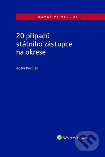 Kniha: 20 případů státního zástupce na okrese (Adéla Rosůlek). Wolters Kluwer ČR, 2021 Kniha: 20 případů státního zástupce na okrese (Adéla Rosůlek). Wolters Kluwer ČR, 2021