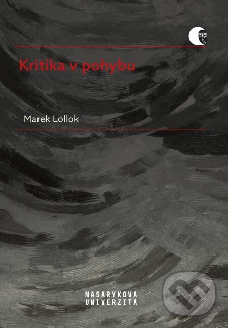 E-kniha: Kritika v pohybu (Marek Lollok). Muni Press, 2019 E-kniha: Kritika v pohybu (Marek Lollok). Muni Press, 2019