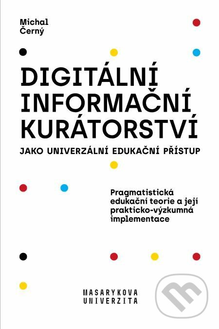 Digitální informační kurátorství jako univerzální edukační přístup - Michal Černý, Muni Press, 2019