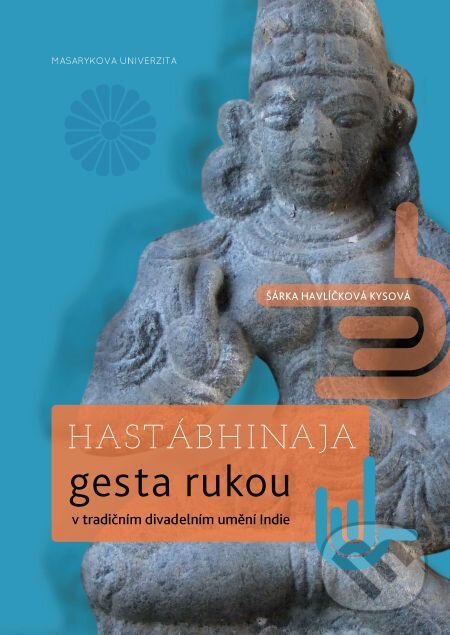 E-kniha: Hastábhinaja (Šárka Havlíčková). Muni Press, 2016 E-kniha: Hastábhinaja (Šárka Havlíčková). Muni Press, 2016