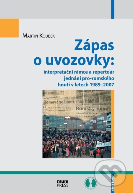 E-kniha: Zápas o uvozovky: interpretační rámce a repertoár jednání pro-romského hnutí v letech 1989–2007 (Martin Koubek). Muni Press, 2014 E-kniha: Zápas o uvozovky: interpretační rámce a repertoár jednání pro-romského hnutí v letech 1989–2007 (Martin Koubek). Muni Press, 2014