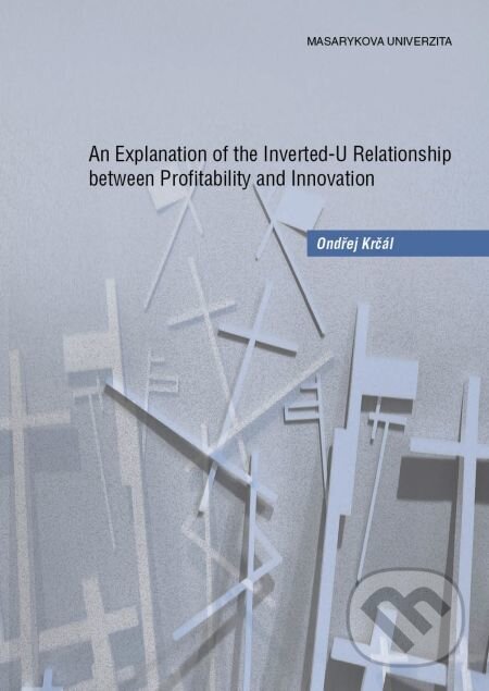 An Explanation of the Inverted-U Relationship between Profitability and Innovation - Ondřej Krčál, Muni Press, 2015