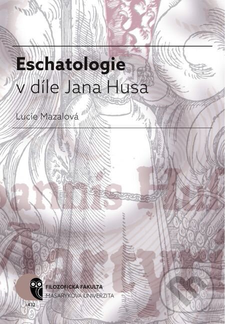 E-kniha: Eschatologie v díle Jana Husa (Lucie Mazalová). Muni Press, 2016 E-kniha: Eschatologie v díle Jana Husa (Lucie Mazalová). Muni Press, 2016