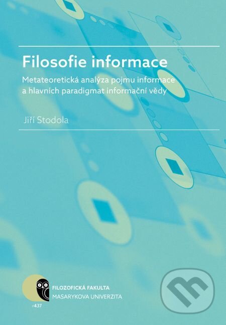 E-kniha: Filosofie informace – metateoretická analýza pojmu informace a hlavních paradigmat informační vědy (Jiří Stodola). Muni Press, 2016 E-kniha: Filosofie informace – metateoretická analýza pojmu informace a hlavních paradigmat informační vědy (Jiří Stodola). Muni Press, 2016
