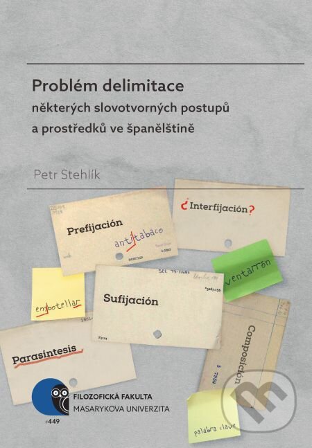 E-kniha: Problém delimitace některých slovotvorných postupů a prostředků ve španělštině (Petr Stehlík). Muni Press, 2017 E-kniha: Problém delimitace některých slovotvorných postupů a prostředků ve španělštině (Petr Stehlík). Muni Press, 2017