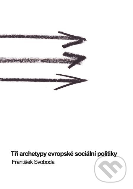 E-kniha: Tři archetypy evropské sociální politiky (František Svoboda). Muni Press, 2016 E-kniha: Tři archetypy evropské sociální politiky (František Svoboda). Muni Press, 2016