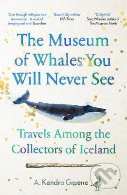 Kniha: The Museum of Whales You Will Never See (A. Kendra Greene). Granta Books, 2021 Kniha: The Museum of Whales You Will Never See (A. Kendra Greene). Granta Books, 2021