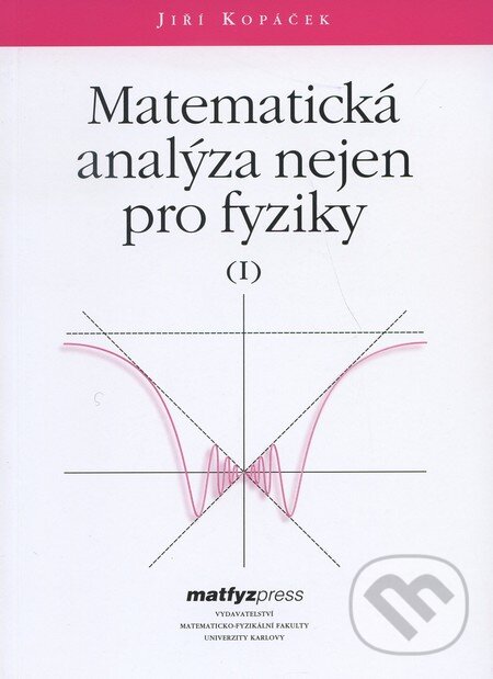 Kniha: Matematická analýza nejen pro fyziky I. (Jiří Kopáček). MatfyzPress, 2004 Kniha: Matematická analýza nejen pro fyziky I. (Jiří Kopáček). MatfyzPress, 2004