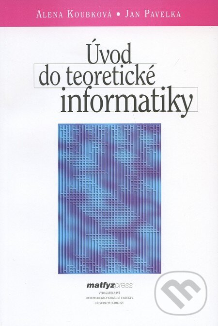Kniha: Úvod do teoretické informatiky (Alena Koubková a Jan Pavelka). MatfyzPress, 2005 Kniha: Úvod do teoretické informatiky (Alena Koubková a Jan Pavelka). MatfyzPress, 2005