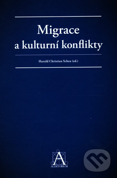 Kniha: Migrace a kulturní konflikty (Harald Scheu). Auditorium, 2011 Kniha: Migrace a kulturní konflikty (Harald Scheu). Auditorium, 2011
