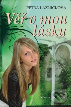 Kniha: Věř v mou lásku (Petra Lázničková). Nakladatelství Erika, 2011 Kniha: Věř v mou lásku (Petra Lázničková). Nakladatelství Erika, 2011