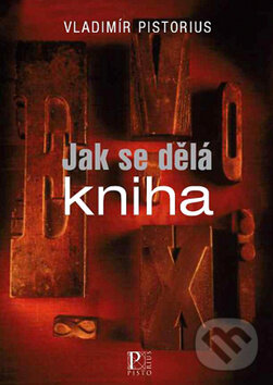 Kniha: Jak se dělá kniha (Vladimír Pistorius). Pistorius & Olšanská, 2011 Kniha: Jak se dělá kniha (Vladimír Pistorius). Pistorius & Olšanská, 2011