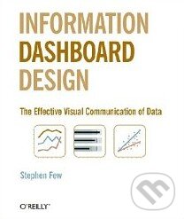 Kniha: Information Dashboard Design (Stephen Few). O´Reilly Kniha: Information Dashboard Design (Stephen Few). O´Reilly