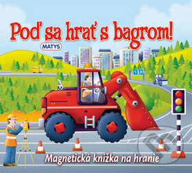 Kniha: Poď sa hrať s bagrom! (Matys). Matys, 2011 Kniha: Poď sa hrať s bagrom! (Matys). Matys, 2011