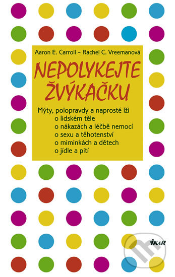 Kniha: Nepolykejte žvýkačku (Aaron E. Carroll a Rachel C. Vreemanová). Ikar CZ, 2011 Kniha: Nepolykejte žvýkačku (Aaron E. Carroll a Rachel C. Vreemanová). Ikar CZ, 2011