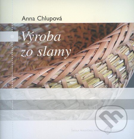 Kniha: Výroba zo slamy (Anna Chlupová). Ústredie ľudovej umeleckej výroby, 2006 Kniha: Výroba zo slamy (Anna Chlupová). Ústredie ľudovej umeleckej výroby, 2006