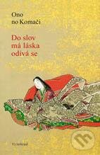 Kniha: Do slov má láska odívá se (Ono no Komači). Vyšehrad, 2011 Kniha: Do slov má láska odívá se (Ono no Komači). Vyšehrad, 2011