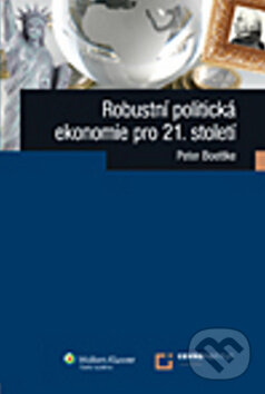 Kniha: Robustní politická ekonomie pro 21. století (Peter Boettke). Wolters Kluwer ČR Kniha: Robustní politická ekonomie pro 21. století (Peter Boettke). Wolters Kluwer ČR