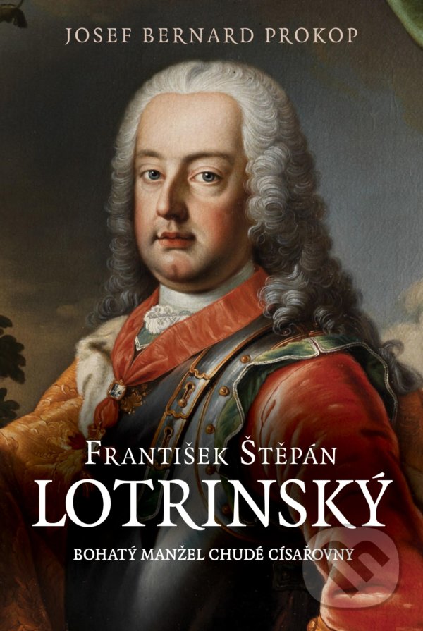 Kniha: František Štěpán Lotrinský (J.B. Prokop). Fortuna Libri ČR, 2021 Kniha: František Štěpán Lotrinský (J.B. Prokop). Fortuna Libri ČR, 2021