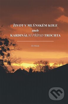 Kniha: Život v mlýnském kole (Jiří Miček). Atlas, 2021 Kniha: Život v mlýnském kole (Jiří Miček). Atlas, 2021