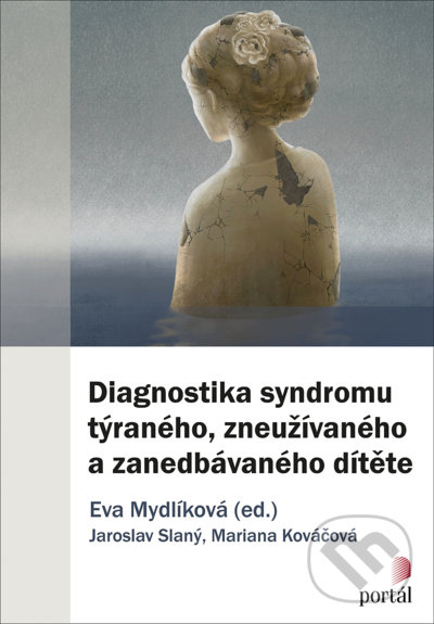 Kniha: Diagnostika syndromu týraného, zneužívaného a zanedbávaného dítěte (Eva Mydlíková a Jaroslav Slaný). Portál, 2021 Kniha: Diagnostika syndromu týraného, zneužívaného a zanedbávaného dítěte (Eva Mydlíková a Jaroslav Slaný). Portál, 2021