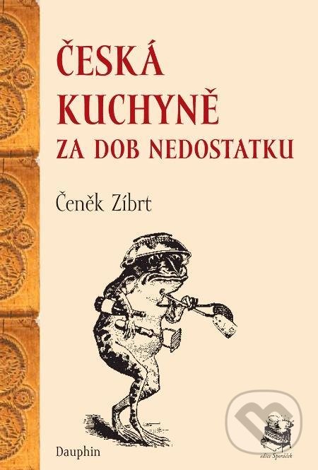 Kniha: Česká kuchyně za dob nedostatku (Čeněk Zíbrt). Dauphin, 2021 Kniha: Česká kuchyně za dob nedostatku (Čeněk Zíbrt). Dauphin, 2021