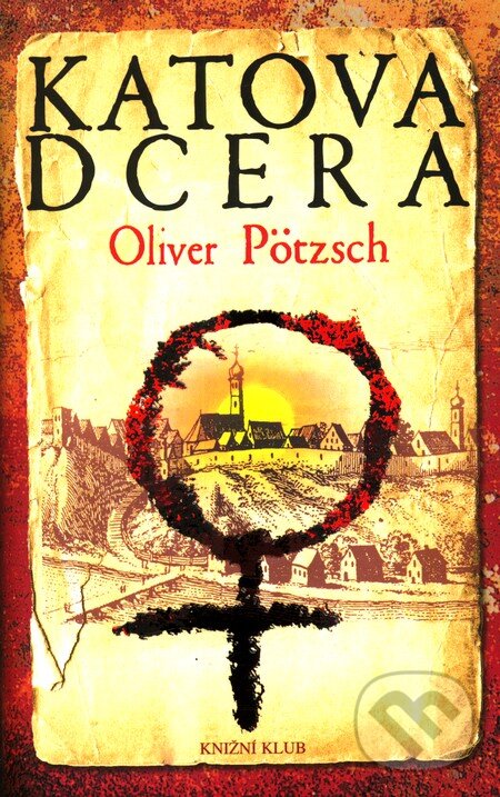 Kniha: Katova dcera (Oliver Pötzsch). Knižní klub, 2011 Kniha: Katova dcera (Oliver Pötzsch). Knižní klub, 2011