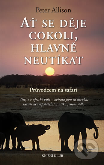 Kniha: Ať se děje cokoli, hlavně neutíkat (Peter Allison). Knižní klub, 2011 Kniha: Ať se děje cokoli, hlavně neutíkat (Peter Allison). Knižní klub, 2011