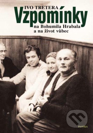 Kniha: Vzpomínky na Bohumila Hrabala a na život vůbec (Ivo Tretera). Paseka, 2011 Kniha: Vzpomínky na Bohumila Hrabala a na život vůbec (Ivo Tretera). Paseka, 2011