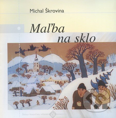 Kniha: Maľba na sklo (Michal Škrovina). Ústredie ľudovej umeleckej výroby, 2002 Kniha: Maľba na sklo (Michal Škrovina). Ústredie ľudovej umeleckej výroby, 2002