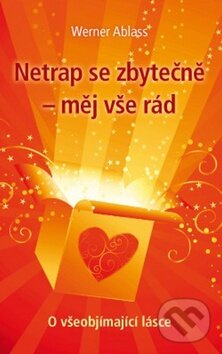 Kniha: Netrap se zbytečně - měj vše rád (Werner Ablass). ANAG, 2011 Kniha: Netrap se zbytečně - měj vše rád (Werner Ablass). ANAG, 2011