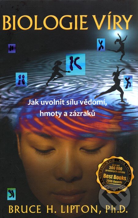 Kniha: Biologie víry – Jak uvolnit sílu vědomí, hmoty a zázraků (Bruce H. Lipton). ANAG, 2011 Kniha: Biologie víry – Jak uvolnit sílu vědomí, hmoty a zázraků (Bruce H. Lipton). ANAG, 2011