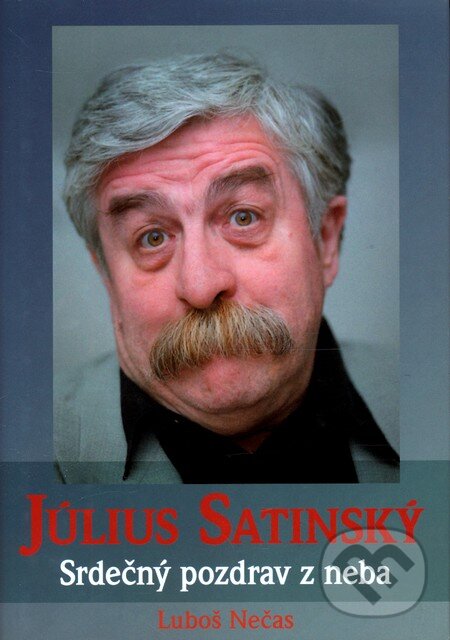 Kniha: Július Satinský: Srdečný pozdrav z neba (Lubomír Nečas). XYZ, 2011 Kniha: Július Satinský: Srdečný pozdrav z neba (Lubomír Nečas). XYZ, 2011