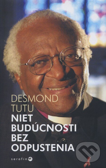 Kniha: Niet budúcnosti bez odpustenia (Desmond Tutu). Serafín, 2005 Kniha: Niet budúcnosti bez odpustenia (Desmond Tutu). Serafín, 2005