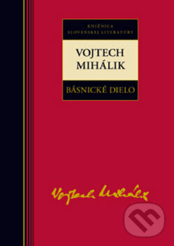 Kniha: Básnické dielo - Vojtech Mihálik (Vojtech Mihálik). Kalligram, 2010 Kniha: Básnické dielo - Vojtech Mihálik (Vojtech Mihálik). Kalligram, 2010