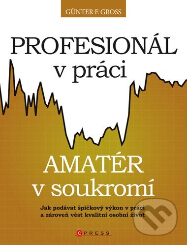 Kniha: Profesionál v práci, amatér v soukromí? (Günter F. Gross). CPRESS, 2011 Kniha: Profesionál v práci, amatér v soukromí? (Günter F. Gross). CPRESS, 2011