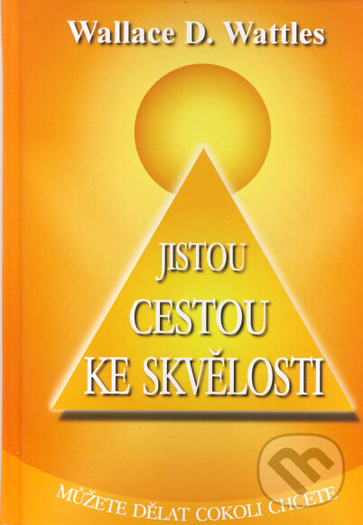 Kniha: Jistou cestou ke skvělosti (Wallace D. Wattles). MysleniUspechu.cz, 2011 Kniha: Jistou cestou ke skvělosti (Wallace D. Wattles). MysleniUspechu.cz, 2011