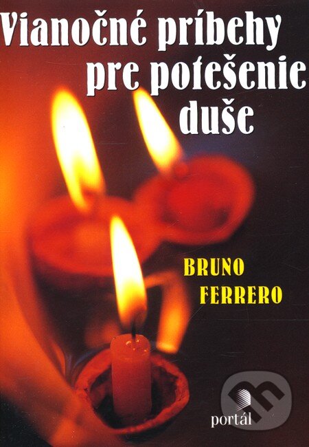 Kniha: Vianočné príbehy pre potešenie duše (Bruno Ferrero). Portál, 2006 Kniha: Vianočné príbehy pre potešenie duše (Bruno Ferrero). Portál, 2006