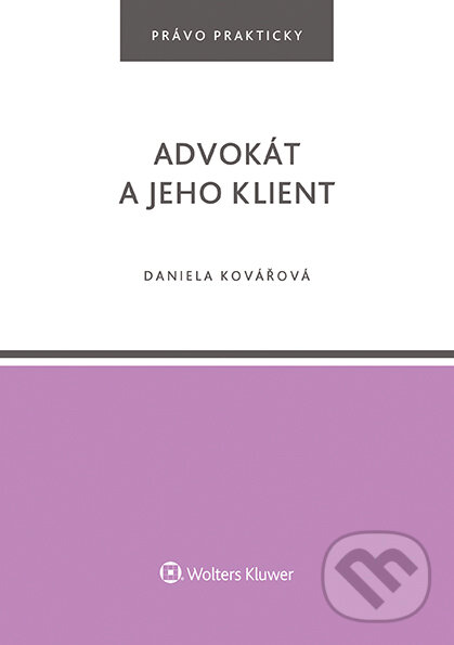 E-kniha: Advokát a jeho klient (Daniela Kovářová). Wolters Kluwer ČR, 2021 E-kniha: Advokát a jeho klient (Daniela Kovářová). Wolters Kluwer ČR, 2021