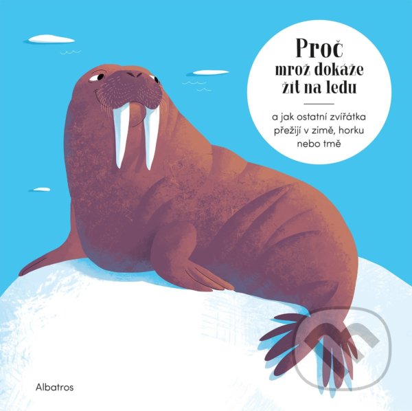 Kniha: Proč mrož dokáže žít na ledu (Radka Píro). Albatros CZ, 2021 Kniha: Proč mrož dokáže žít na ledu (Radka Píro). Albatros CZ, 2021
